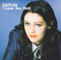 Caitlin - I Love You Still